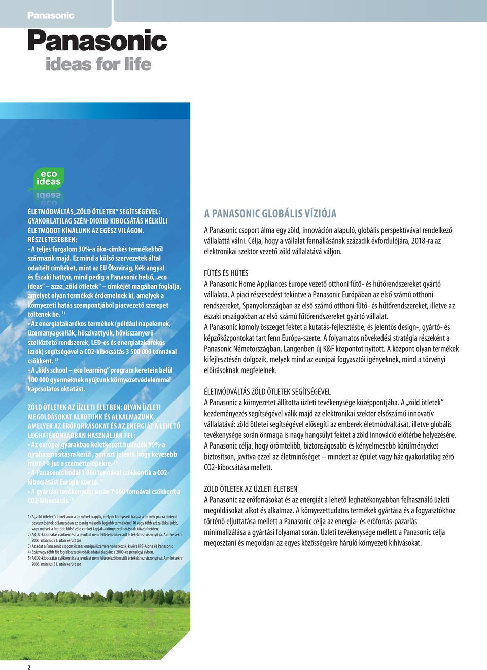Ez mind a külső szervezetek által odaítélt címkéket, mint az EU Ökovirág, Kék angyal és Északi hattyú, mind pedig a Panasonic belső, eco ideas azaz zöld ötletek címkéjét magában foglalja, amelyet