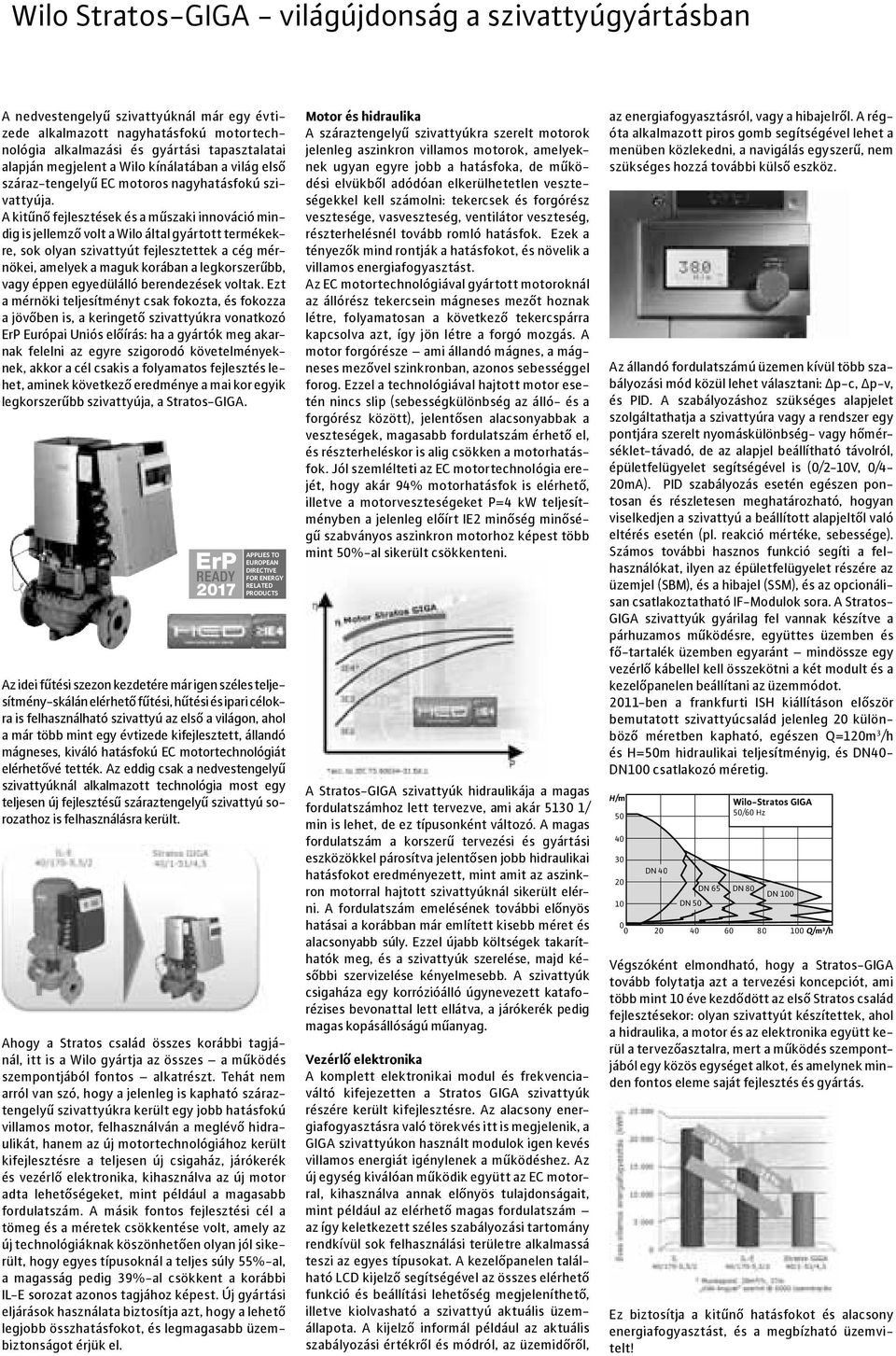 A kitűnő fejlesztések és a műszaki innováció mindig is jellemző volt a Wilo által gyártott termékekre, sok olyan szivattyút fejlesztettek a cég mérnökei, amelyek a maguk korában a legkorszerűbb, vagy