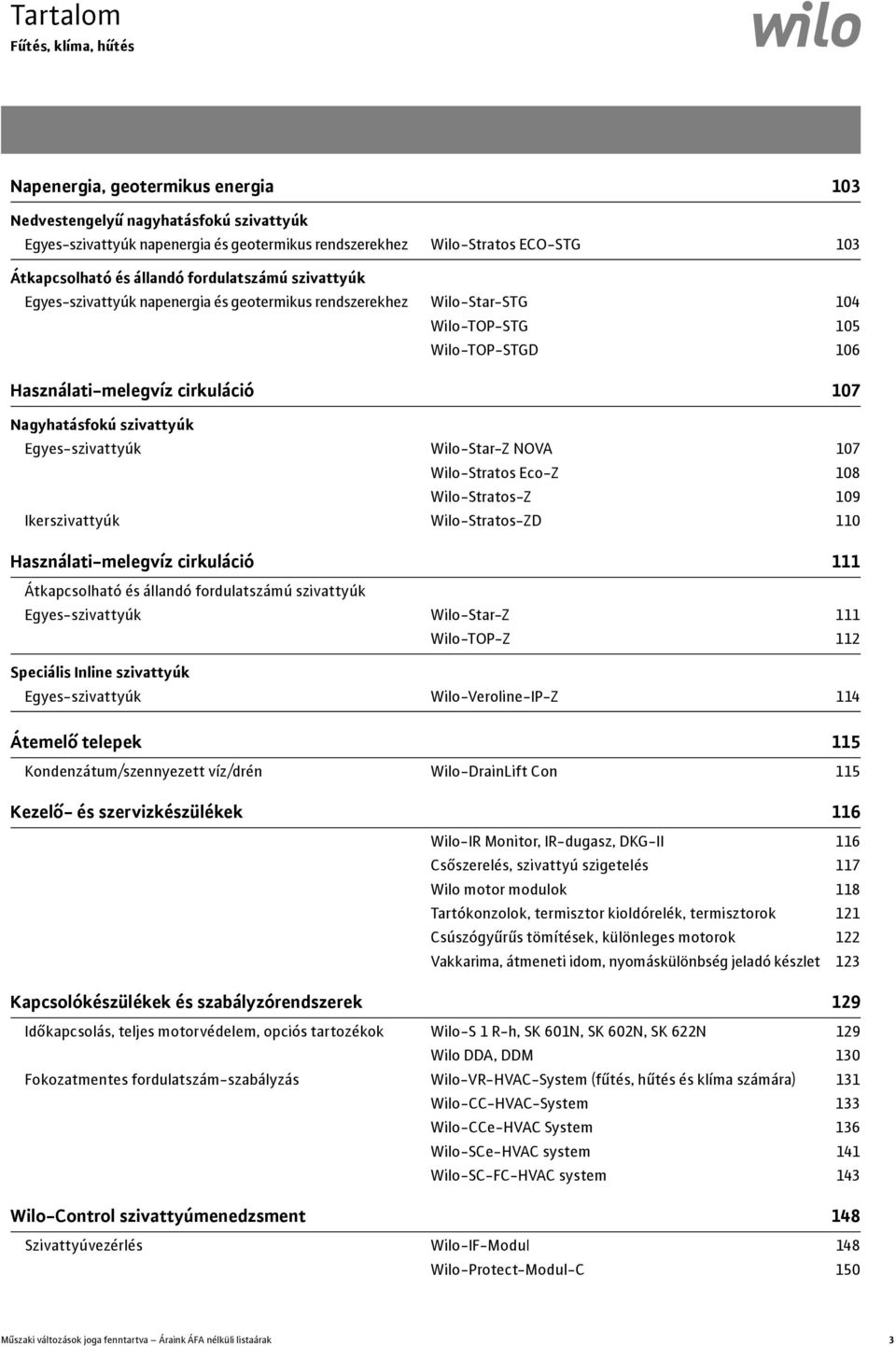 Nagyhatásfokú szivattyúk Egyes-szivattyúk Wilo-Star-Z NOVA 107 Wilo-Stratos Eco-Z 108 Wilo-Stratos-Z 109 Ikerszivattyúk Wilo-Stratos-ZD 110 Használati-melegvíz cirkuláció 111 Átkapcsolható és állandó