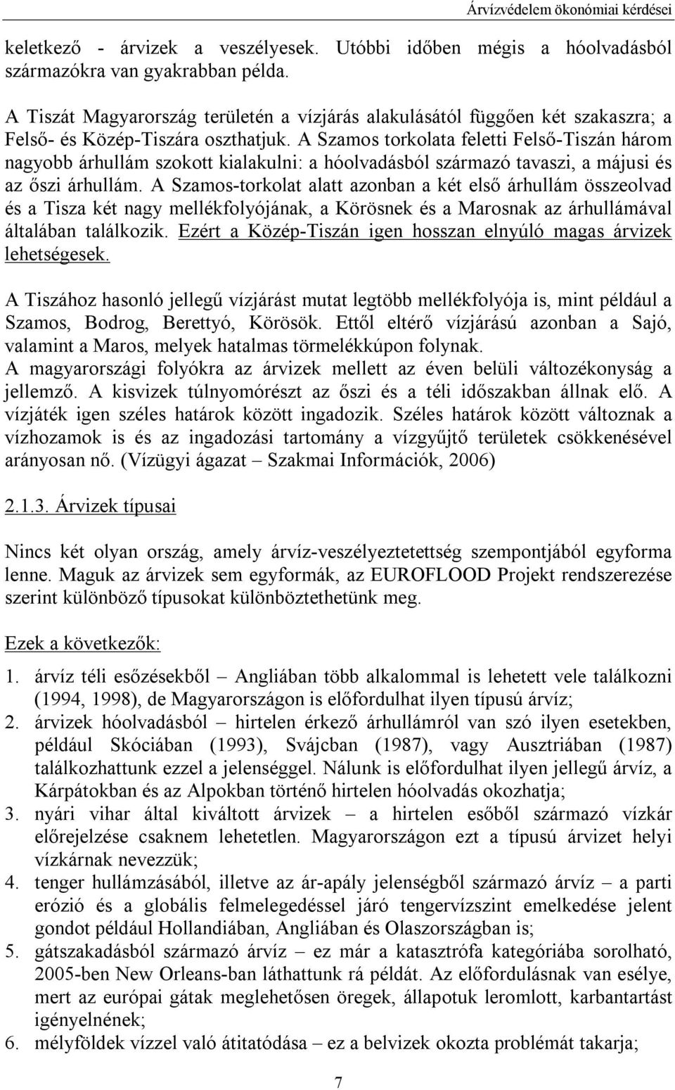 A Szamos torkolata feletti Felső-Tiszán három nagyobb árhullám szokott kialakulni: a hóolvadásból származó tavaszi, a májusi és az őszi árhullám.