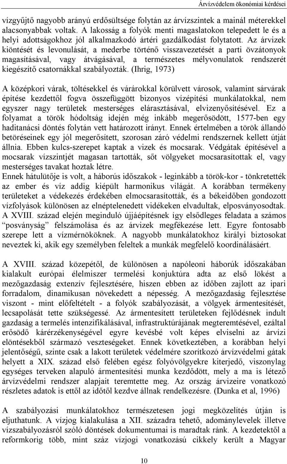 Az árvizek kiöntését és levonulását, a mederbe történő visszavezetését a parti övzátonyok magasításával, vagy átvágásával, a természetes mélyvonulatok rendszerét kiegészítő csatornákkal szabályozták.