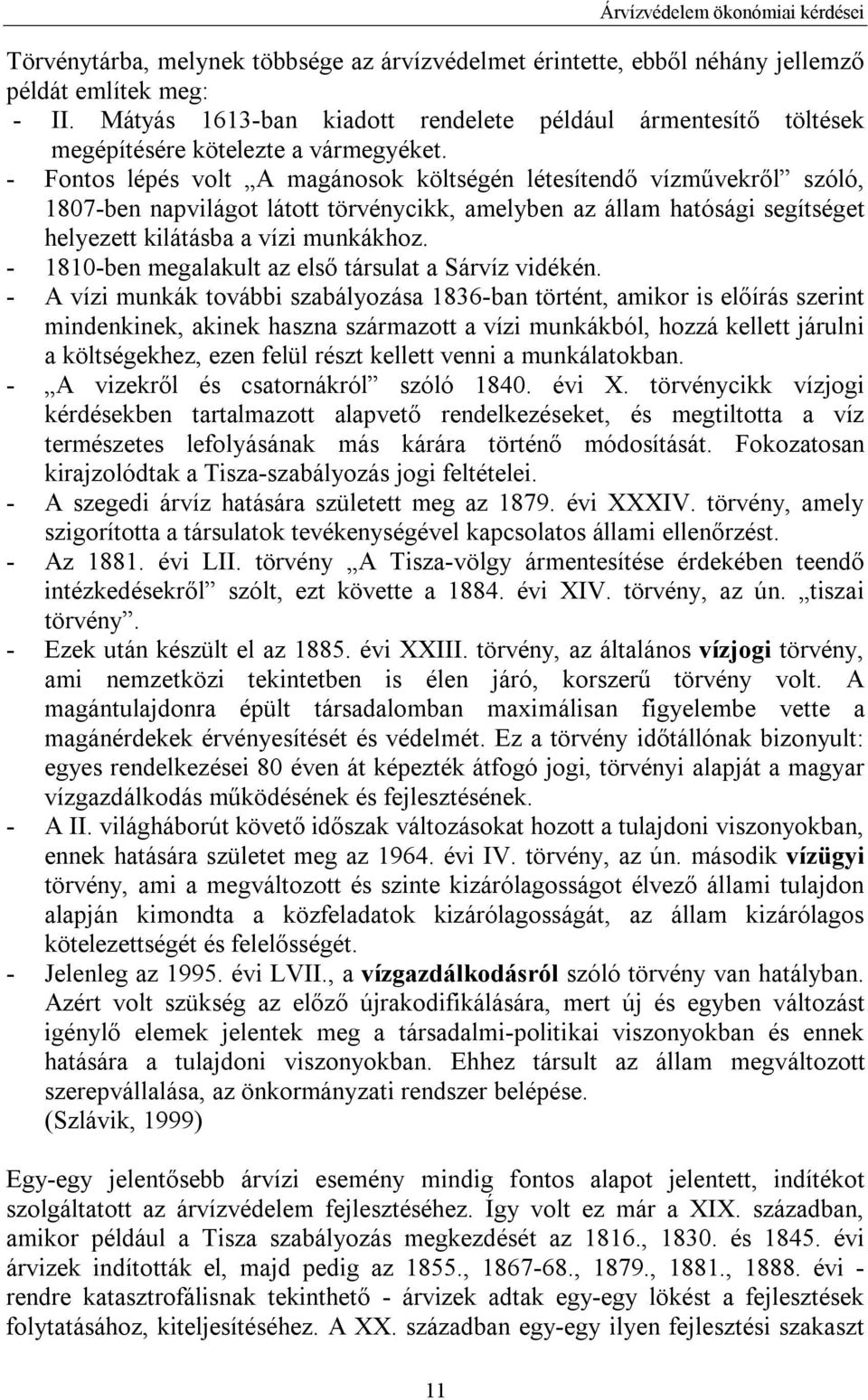 - Fontos lépés volt A magánosok költségén létesítendő vízművekről szóló, 1807-ben napvilágot látott törvénycikk, amelyben az állam hatósági segítséget helyezett kilátásba a vízi munkákhoz.