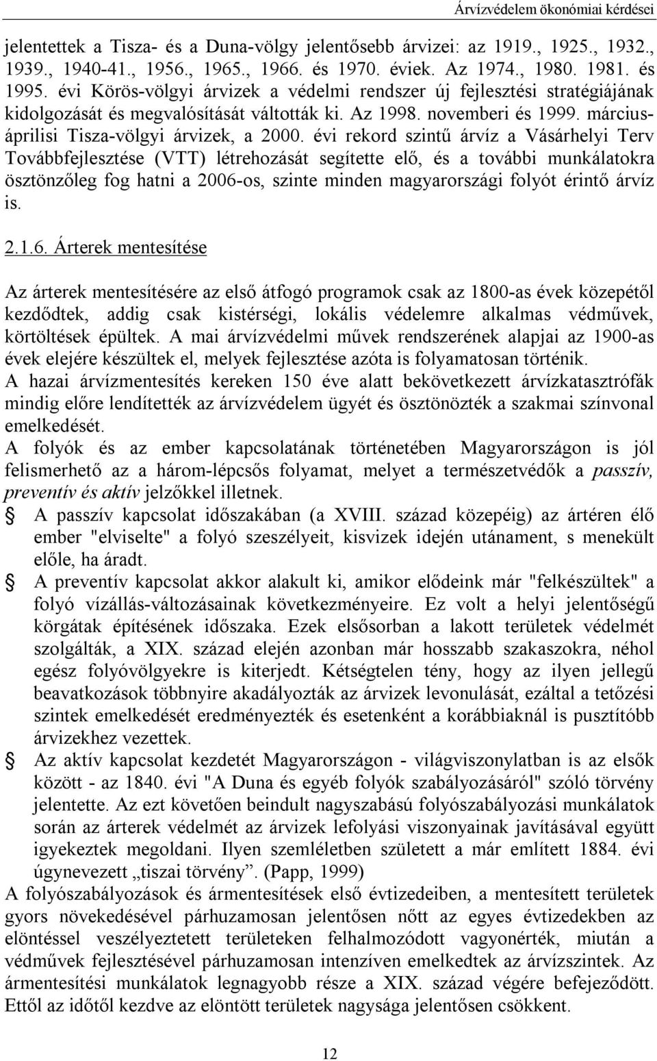 évi rekord szintű árvíz a Vásárhelyi Terv Továbbfejlesztése (VTT) létrehozását segítette elő, és a további munkálatokra ösztönzőleg fog hatni a 2006-os, szinte minden magyarországi folyót érintő