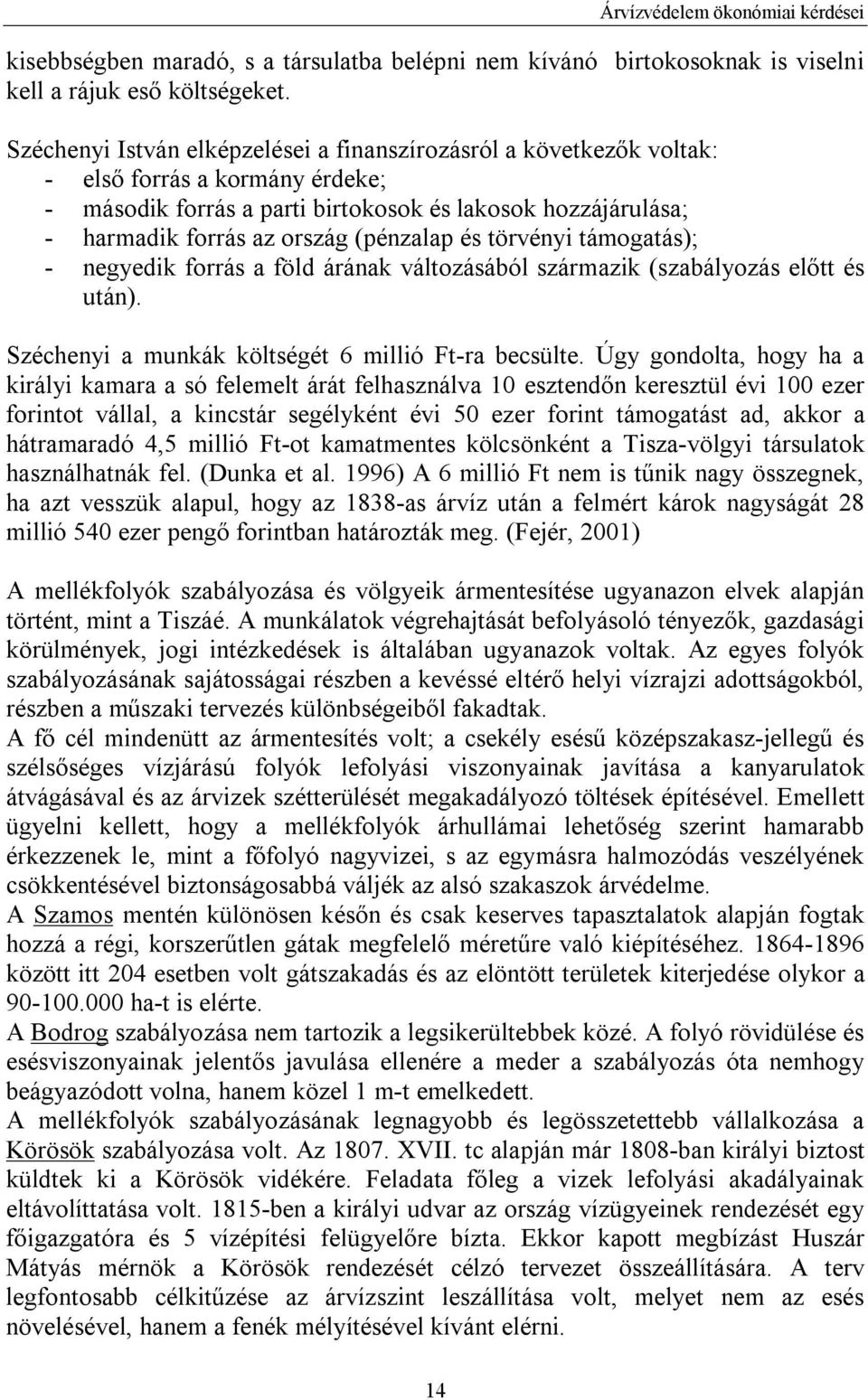 (pénzalap és törvényi támogatás); - negyedik forrás a föld árának változásából származik (szabályozás előtt és után). Széchenyi a munkák költségét 6 millió Ft-ra becsülte.