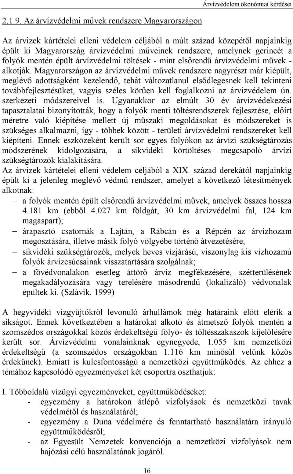 műveinek rendszere, amelynek gerincét a folyók mentén épült árvízvédelmi töltések - mint elsőrendű árvízvédelmi művek - alkotják.
