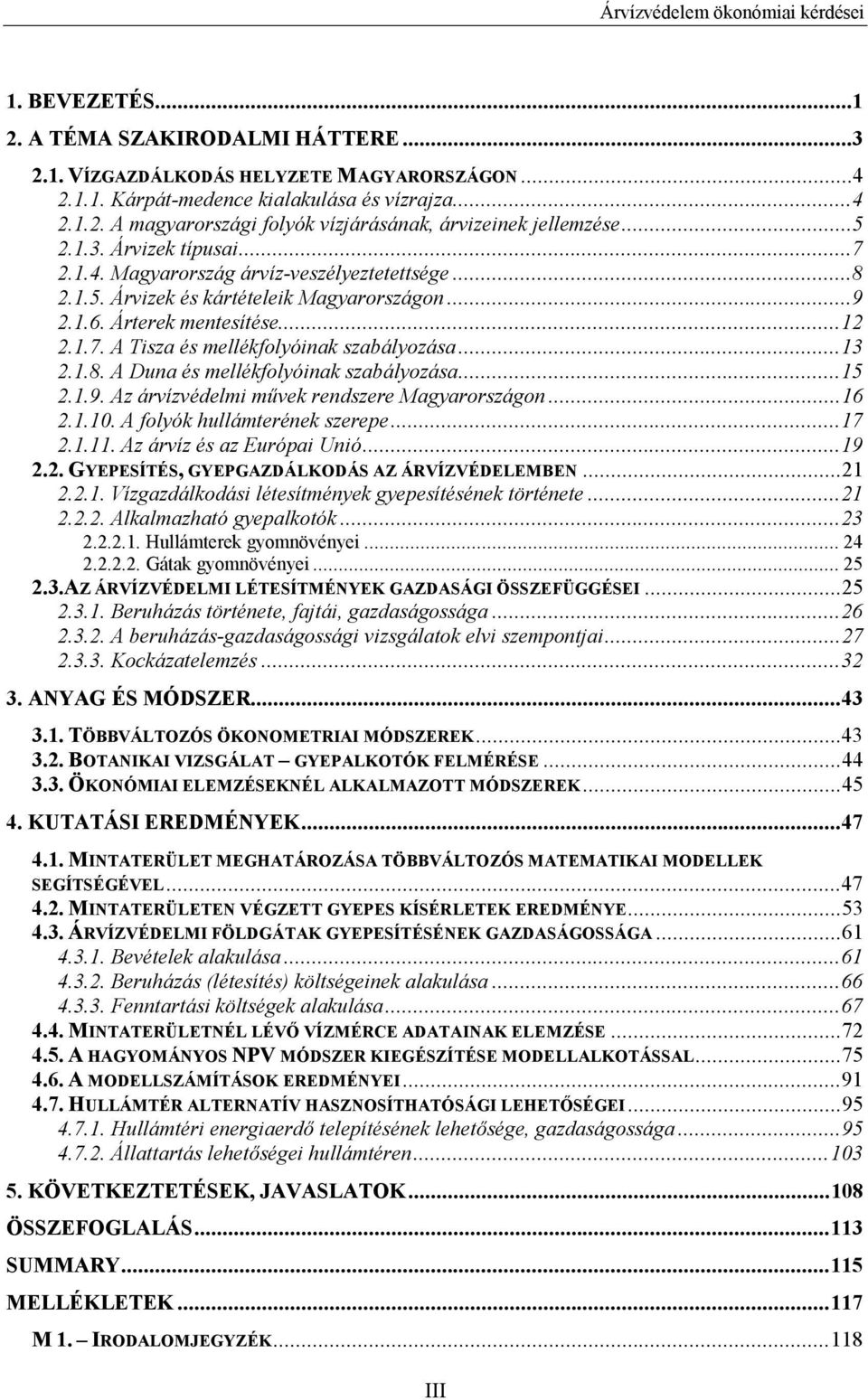 ..13 2.1.8. A Duna és mellékfolyóinak szabályozása...15 2.1.9. Az árvízvédelmi művek rendszere Magyarországon...16 2.1.10. A folyók hullámterének szerepe...17 2.1.11. Az árvíz és az Európai Unió...19 2.