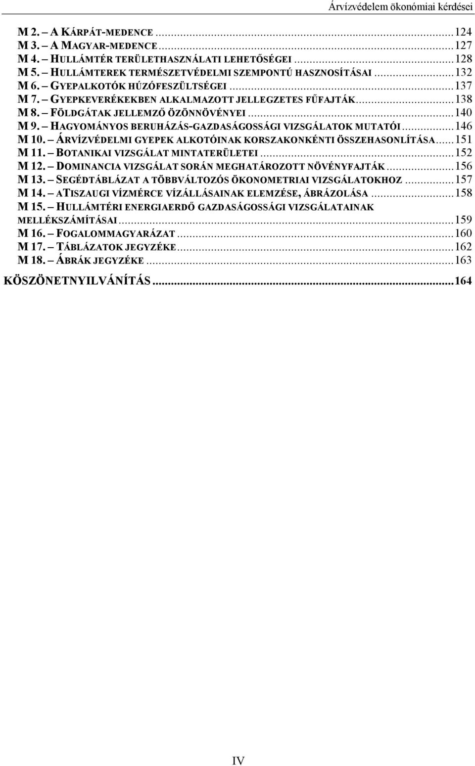 HAGYOMÁNYOS BERUHÁZÁS-GAZDASÁGOSSÁGI VIZSGÁLATOK MUTATÓI...146 M 10. ÁRVÍZVÉDELMI GYEPEK ALKOTÓINAK KORSZAKONKÉNTI ÖSSZEHASONLÍTÁSA...151 M 11. BOTANIKAI VIZSGÁLAT MINTATERÜLETEI...152 M 12.