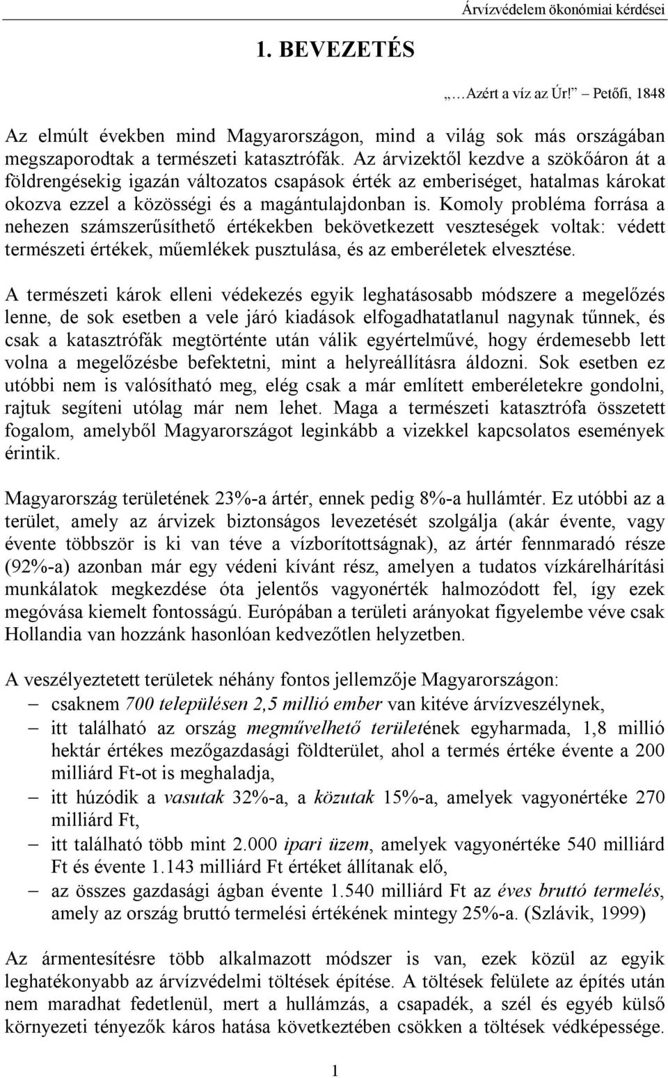Komoly probléma forrása a nehezen számszerűsíthető értékekben bekövetkezett veszteségek voltak: védett természeti értékek, műemlékek pusztulása, és az emberéletek elvesztése.