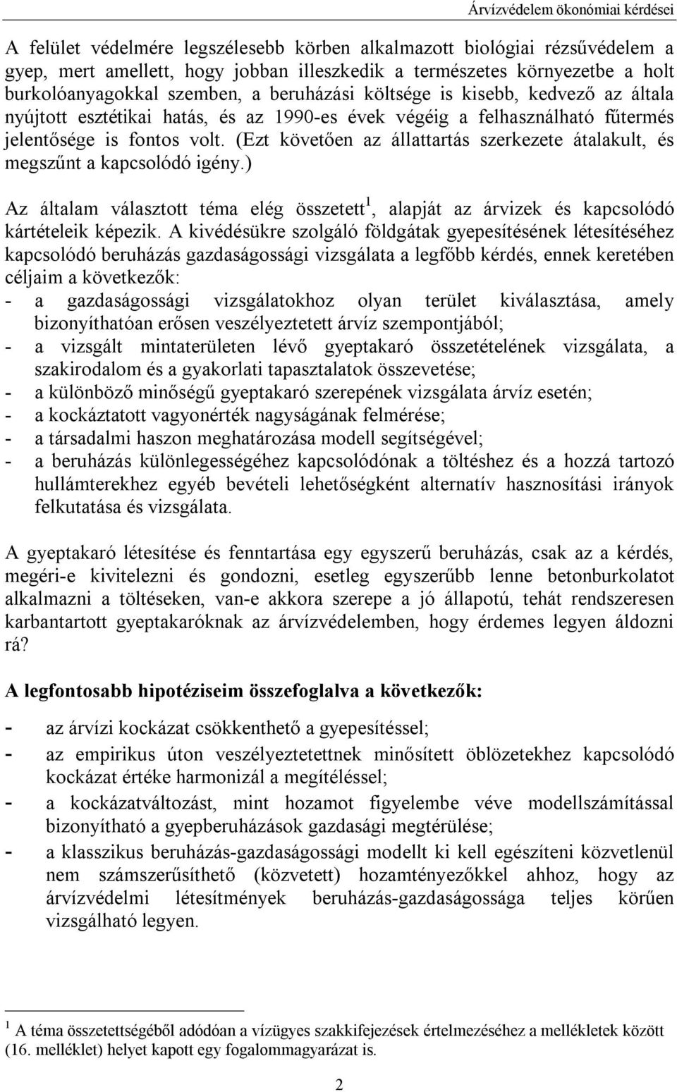(Ezt követően az állattartás szerkezete átalakult, és megszűnt a kapcsolódó igény.) Az általam választott téma elég összetett 1, alapját az árvizek és kapcsolódó kártételeik képezik.