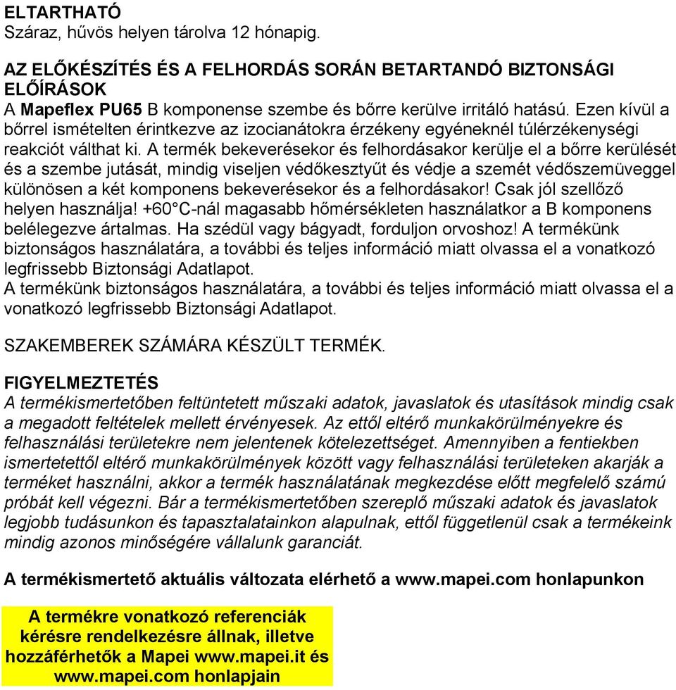 A termék bekeverésekor és felhordásakor kerülje el a bőrre kerülését és a szembe jutását, mindig viseljen védőkesztyűt és védje a szemét védőszemüveggel különösen a két komponens bekeverésekor és a