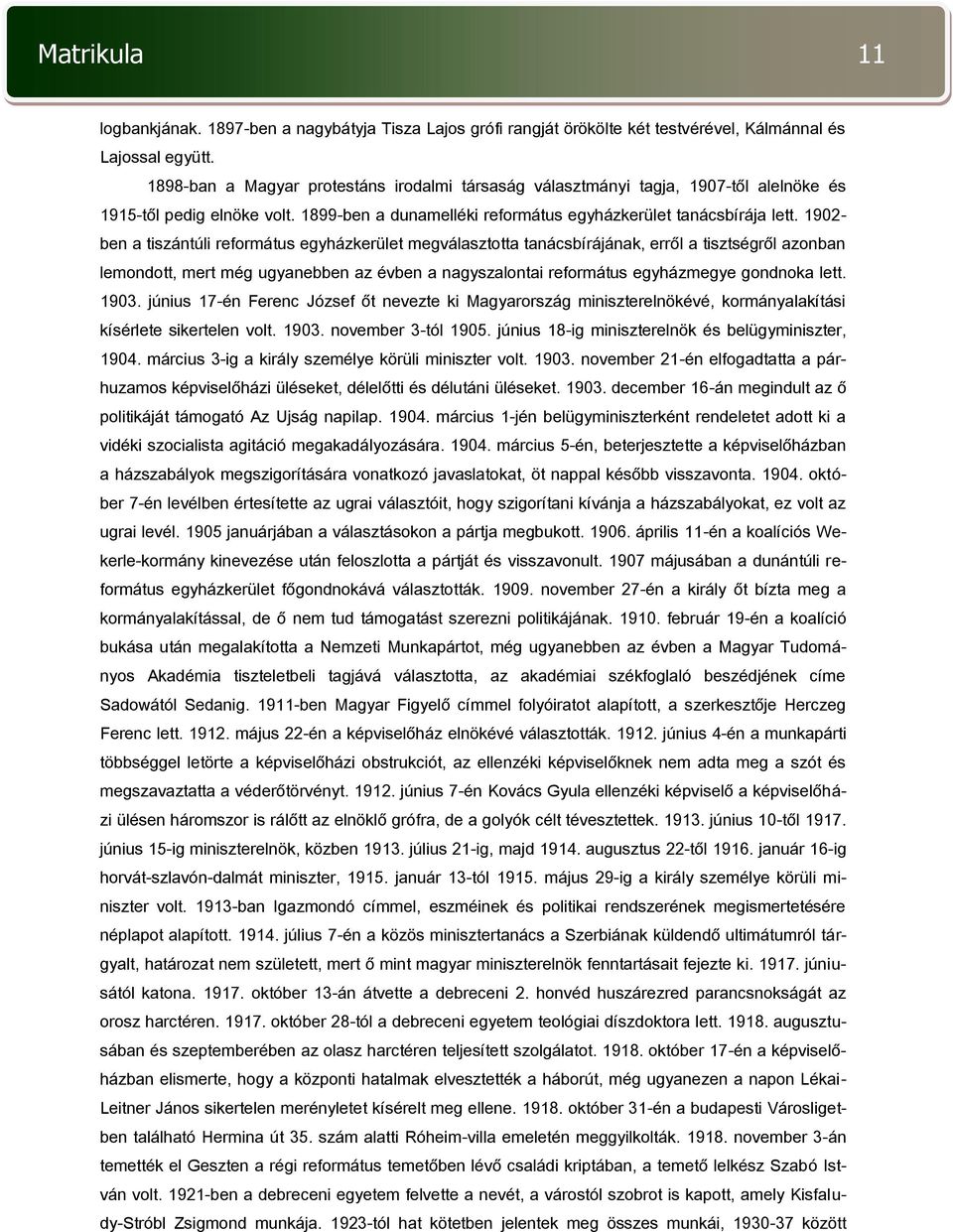1902- ben a tiszántúli református egyházkerület megválasztotta tanácsbírájának, erről a tisztségről azonban lemondott, mert még ugyanebben az évben a nagyszalontai református egyházmegye gondnoka