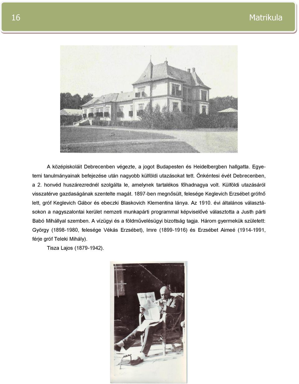 1897-ben megnősült, felesége Keglevich Erzsébet grófnő lett, gróf Keglevich Gábor és ebeczki Blaskovich Klementina lánya. Az 1910.
