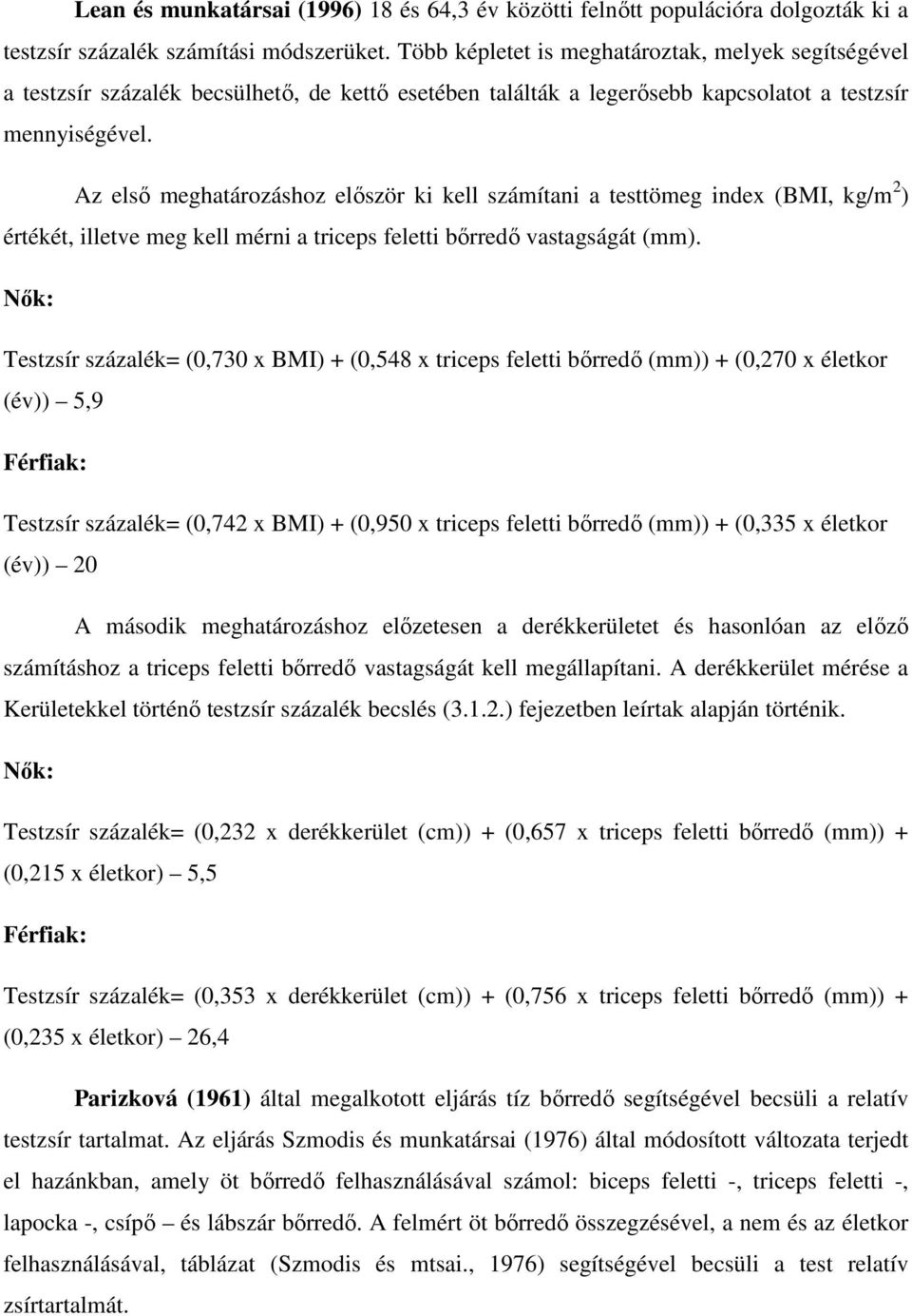 Az első meghatározáshoz először ki kell számítani a testtömeg index (BMI, kg/m 2 ) értékét, illetve meg kell mérni a triceps feletti bőrredő vastagságát (mm).