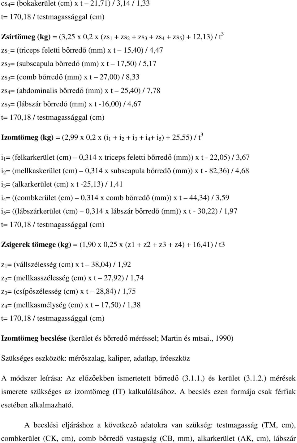 t -16,00) / 4,67 t= 170,18 / testmagassággal (cm) Izomtömeg (kg) = (2,99 x 0,2 x (i 1 + i 2 + i 3 + i 4 + i 5 ) + 25,55) / t 3 i 1 = (felkarkerület (cm) 0,314 x triceps feletti bőrredő (mm)) x t -