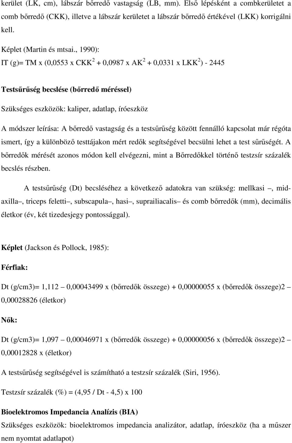 , 1990): IT (g)= TM x (0,0553 x CKK 2 + 0,0987 x AK 2 + 0,0331 x LKK 2 ) - 2445 Testsűrűség becslése (bőrredő méréssel) Szükséges eszközök: kaliper, adatlap, íróeszköz A módszer leírása: A bőrredő