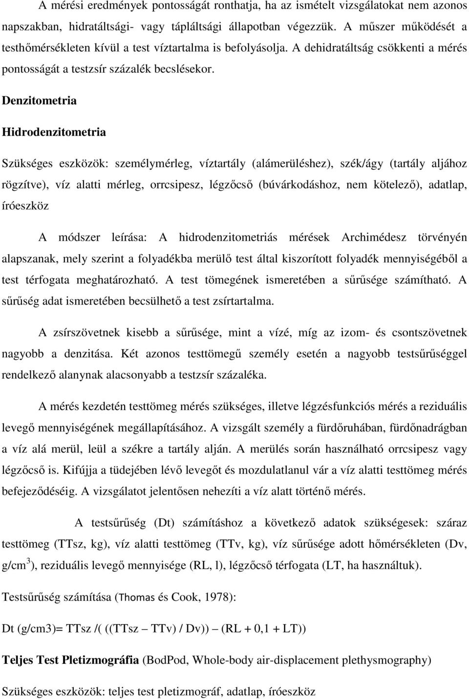 Denzitometria Hidrodenzitometria Szükséges eszközök: személymérleg, víztartály (alámerüléshez), szék/ágy (tartály aljához rögzítve), víz alatti mérleg, orrcsipesz, légzőcső (búvárkodáshoz, nem