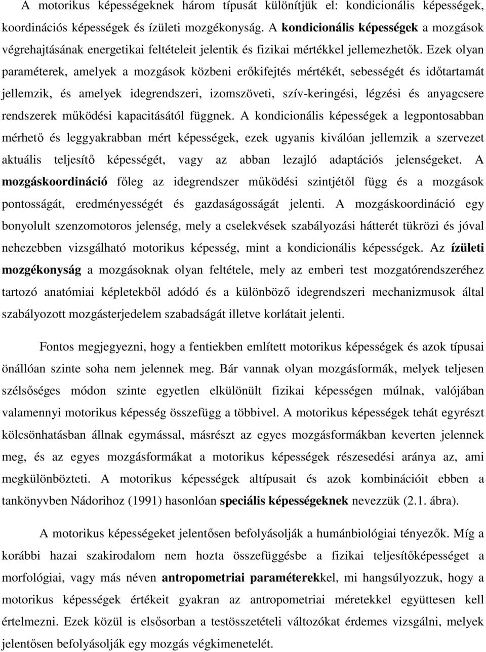 Ezek olyan paraméterek, amelyek a mozgások közbeni erőkifejtés mértékét, sebességét és időtartamát jellemzik, és amelyek idegrendszeri, izomszöveti, szív-keringési, légzési és anyagcsere rendszerek