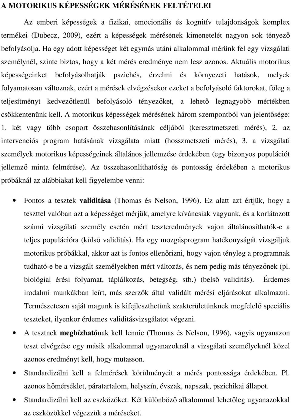 Aktuális motorikus képességeinket befolyásolhatják pszichés, érzelmi és környezeti hatások, melyek folyamatosan változnak, ezért a mérések elvégzésekor ezeket a befolyásoló faktorokat, főleg a