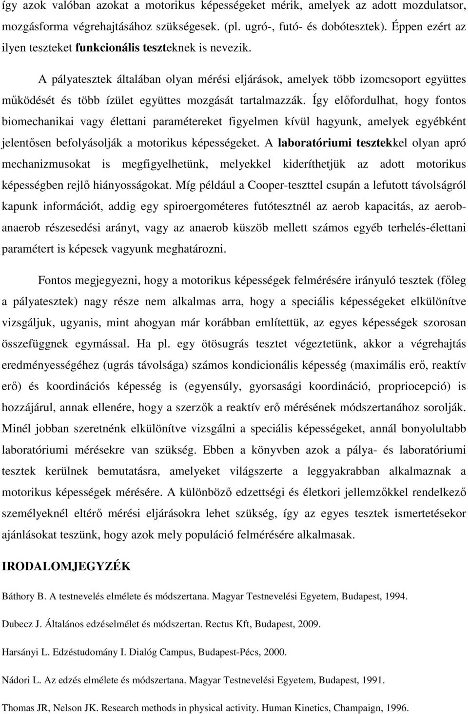 A pályatesztek általában olyan mérési eljárások, amelyek több izomcsoport együttes működését és több ízület együttes mozgását tartalmazzák.
