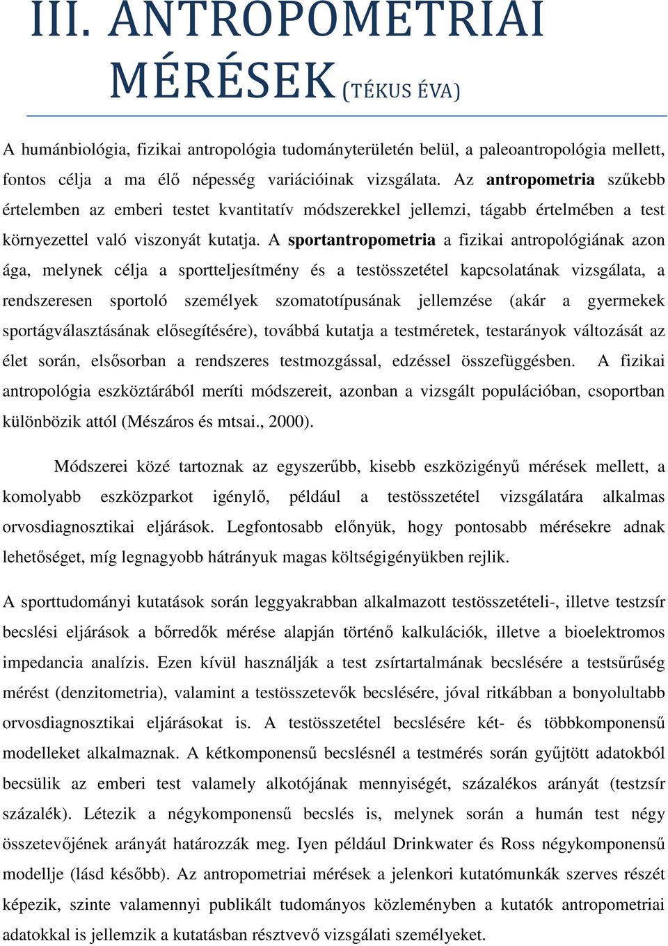A sportantropometria a fizikai antropológiának azon ága, melynek célja a sportteljesítmény és a testösszetétel kapcsolatának vizsgálata, a rendszeresen sportoló személyek szomatotípusának jellemzése