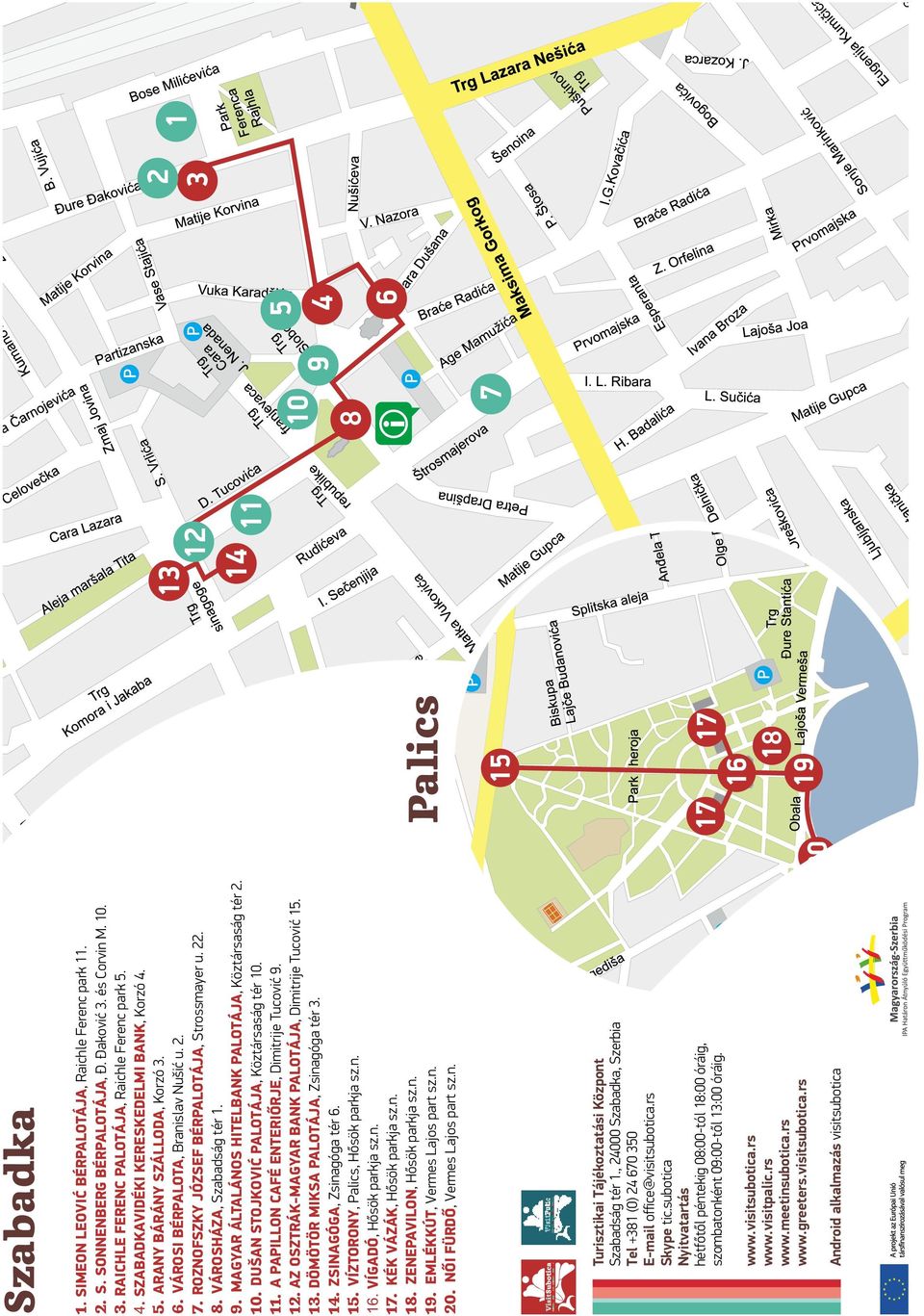 VÁROSHÁZA, Szabadság tér 1. 9. MAGYAR ÁLTALÁNOS HITELBANK PALOTÁJA, Köztársaság tér 2. 10. DUŠAN STOJKOVIĆ PALOTÁJA, Köztársaság tér 10. 11. A PAPILLON CAFÉ ENTERIŐRJE, Dimitrije Tucović 9. 12.