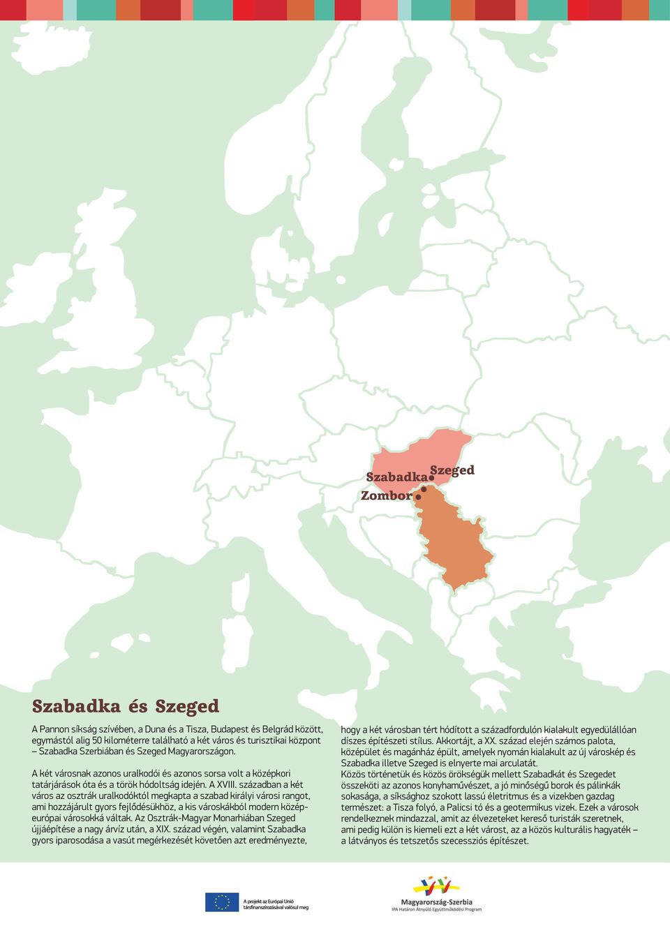 században a két város az osztrák uralkodóktól megkapta a szabad királyi városi rangot, ami hozzájárult gyors fejlődésükhöz, a kis városkákból modern középeurópai városokká váltak.