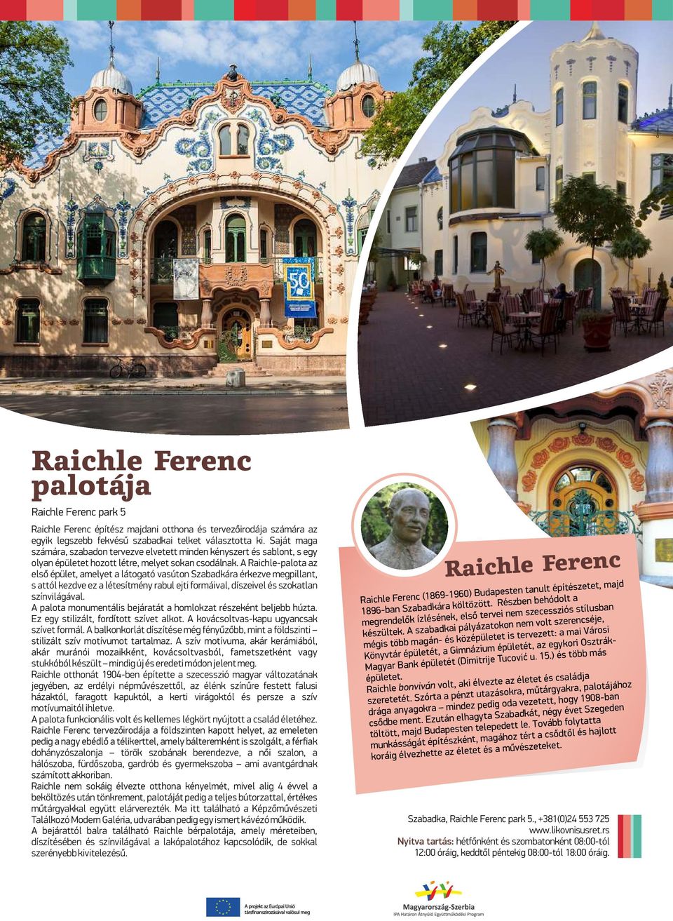 A Raichle-palota az első épület, amelyet a látogató vasúton Szabadkára érkezve megpillant, s attól kezdve ez a létesítmény rabul ejti formáival, díszeivel és szokatlan színvilágával.