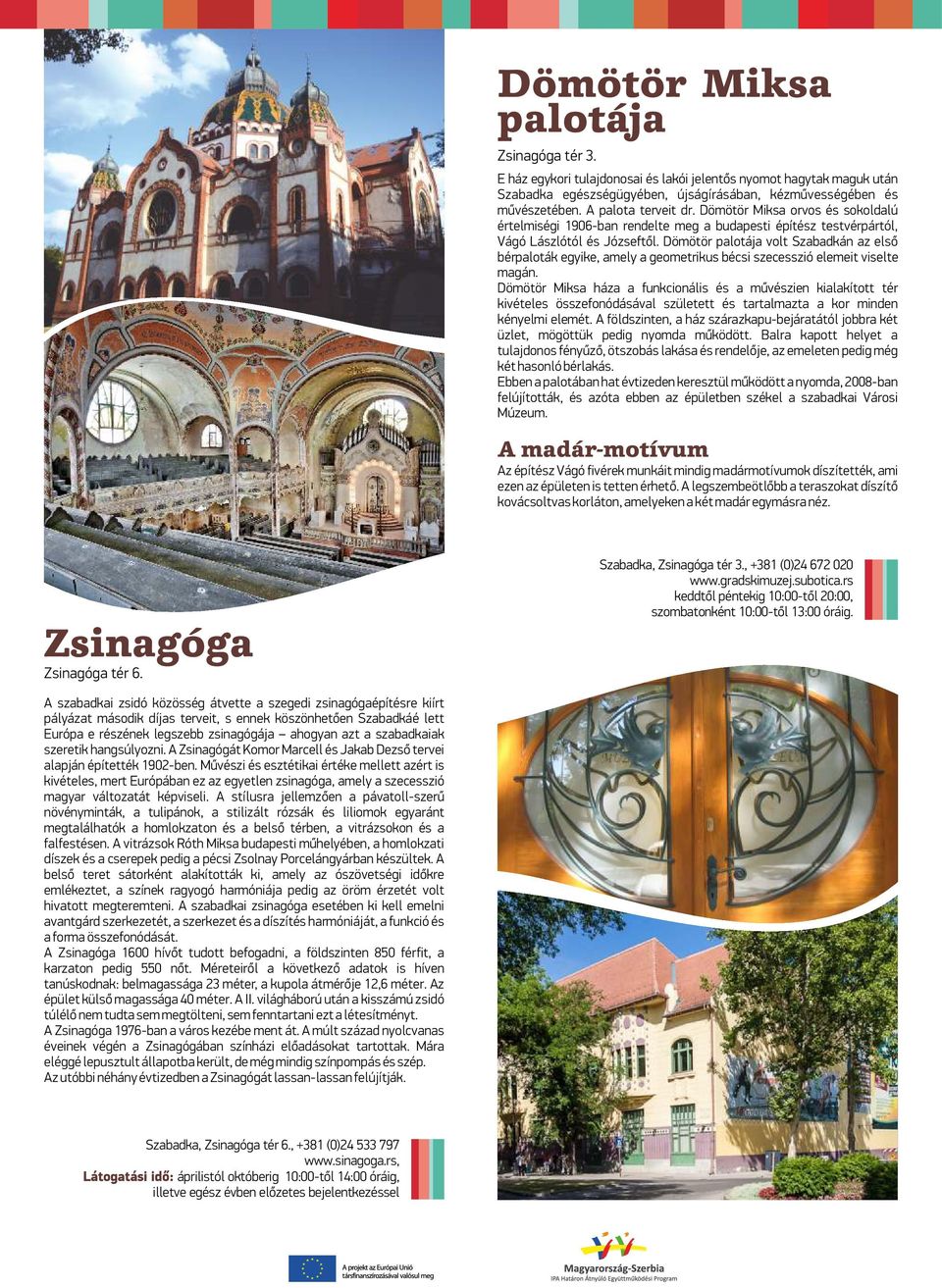 Dömötör palotája volt Szabadkán az első bérpaloták egyike, amely a geometrikus bécsi szecesszió elemeit viselte magán.