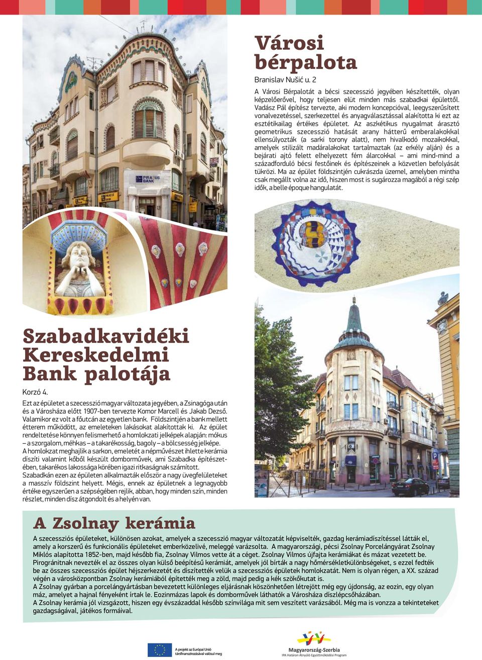 Az aszkétikus nyugalmat árasztó geometrikus szecesszió hatását arany hátterű emberalakokkal ellensúlyozták (a sarki torony alatt), nem hivalkodó mozaikokkal, amelyek stilizált madáralakokat