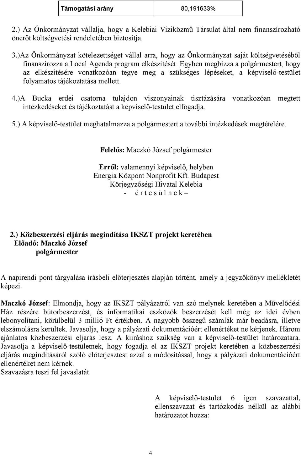 Egyben megbízza a t, hogy az elkészítésére vonatkozóan tegye meg a szükséges lépéseket, a képviselő-testület folyamatos tájékoztatása mellett. 4.