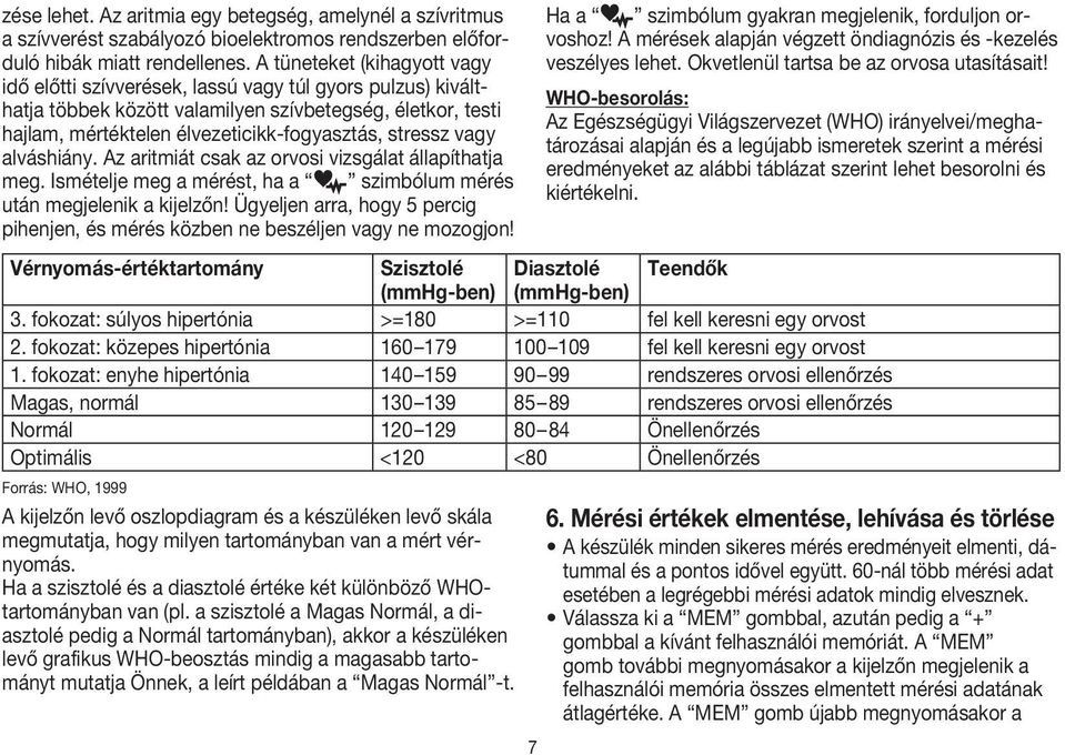 vagy alváshiány. Az aritmiát csak az orvosi vizsgálat állapíthatja meg. Ismételje meg a mérést, ha a szimbólum mérés után megjelenik a kijelzőn!