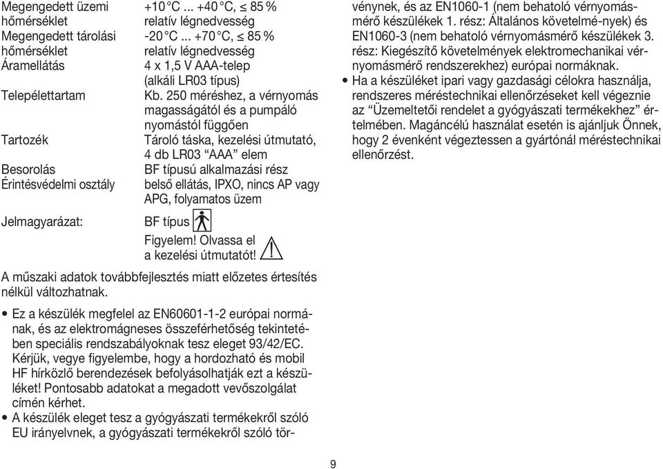 250 méréshez, a vérnyomás magasságától és a pumpáló nyomástól függően Tartozék Tároló táska, kezelési útmutató, 4 db LR03 AAA elem Besorolás BF típusú alkalmazási rész Érintésvédelmi osztály belső