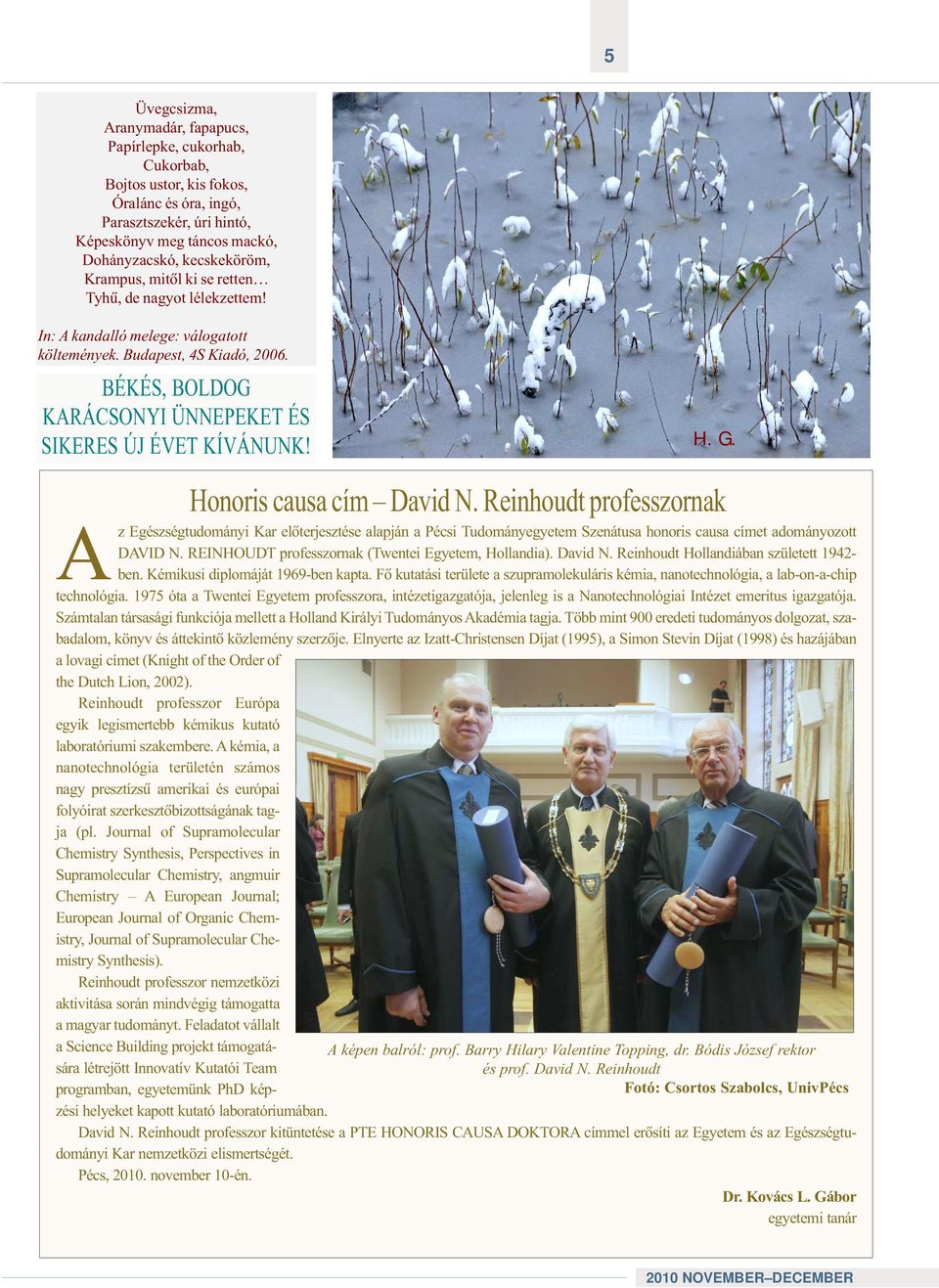 Honoris causa cím David N. Reinhoudt professzornak Az Egészségtudományi Kar elõterjesztése alapján a Pécsi Tudományegyetem Szenátusa honoris causa címet adományozott DAVID N.