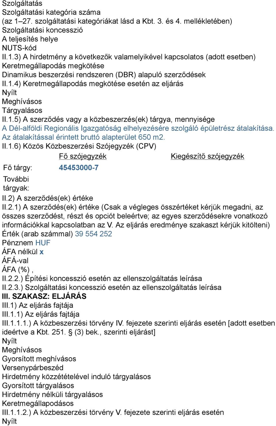 3) A hirdetmény a következők valamelyikével kapcsolatos (adott esetben) Keretmegállapodás megkötése Dinamikus beszerzési rendszeren (DBR) alapuló szerződések II.1.