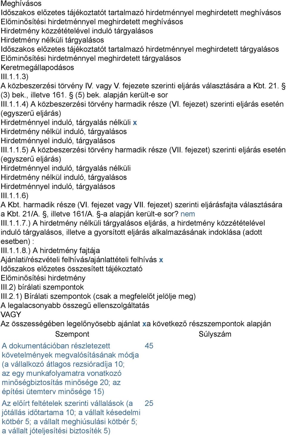 1.3) A közbeszerzési törvény IV. vagy V. fejezete szerinti eljárás választására a Kbt. 21. (3) bek., illetve 161. (5) bek. alapján került-e sor III.1.1.4) A közbeszerzési törvény harmadik része (VI.