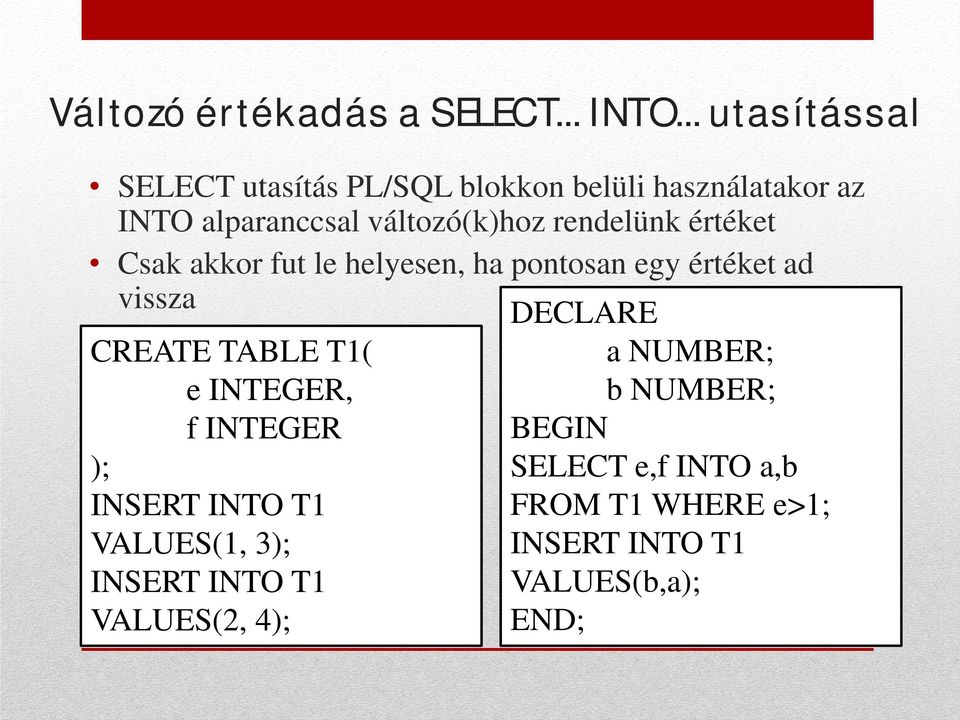 rendelünk értéket Csak akkor fut le helyesen, ha pontosan egy értéket ad vissza CREATE TABLE T1( e