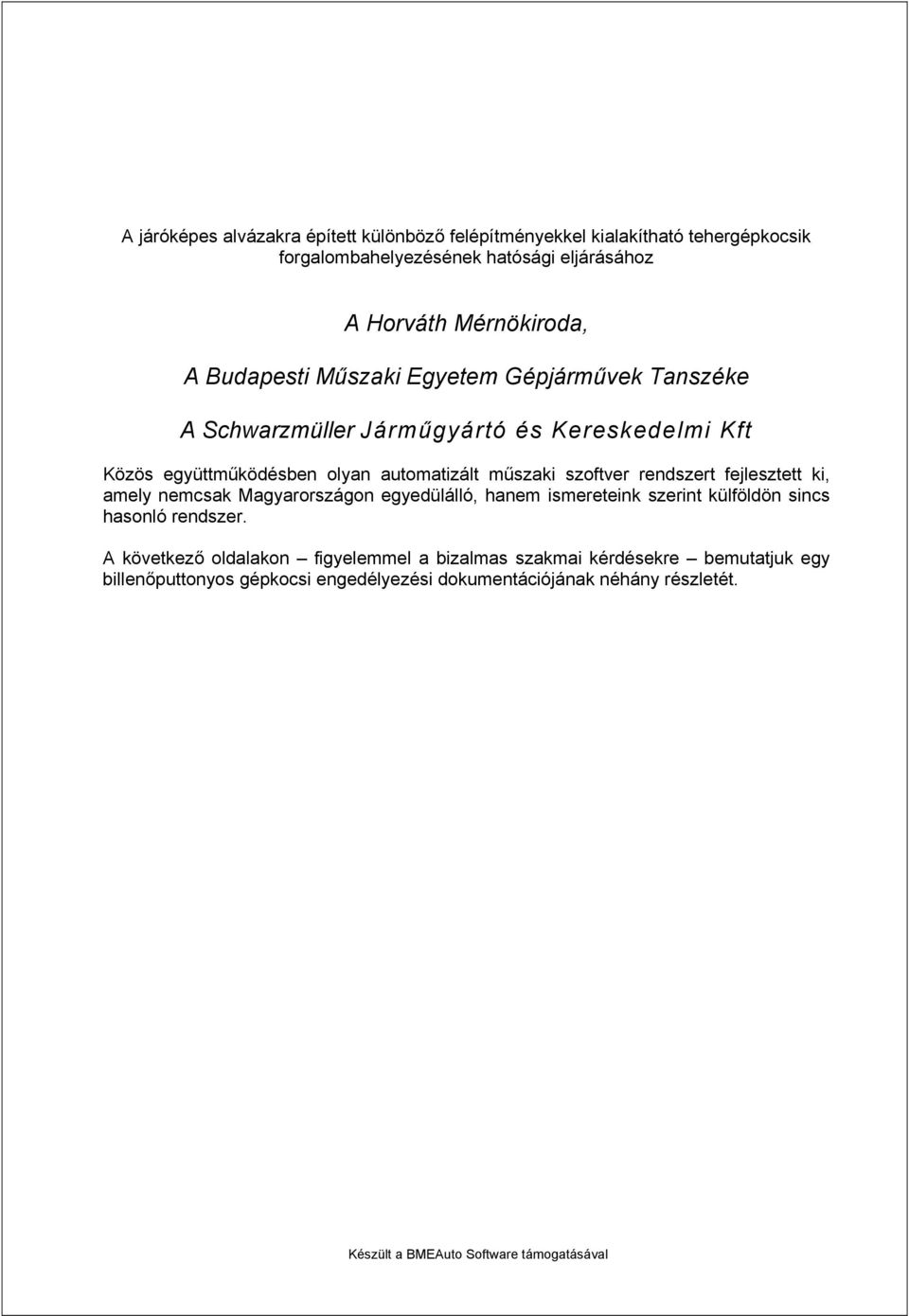 rendszert fejlesztett ki, amely nemcsak Magyarországon egyedülálló, hanem ismereteink szerint külföldön sincs hasonló rendszer.