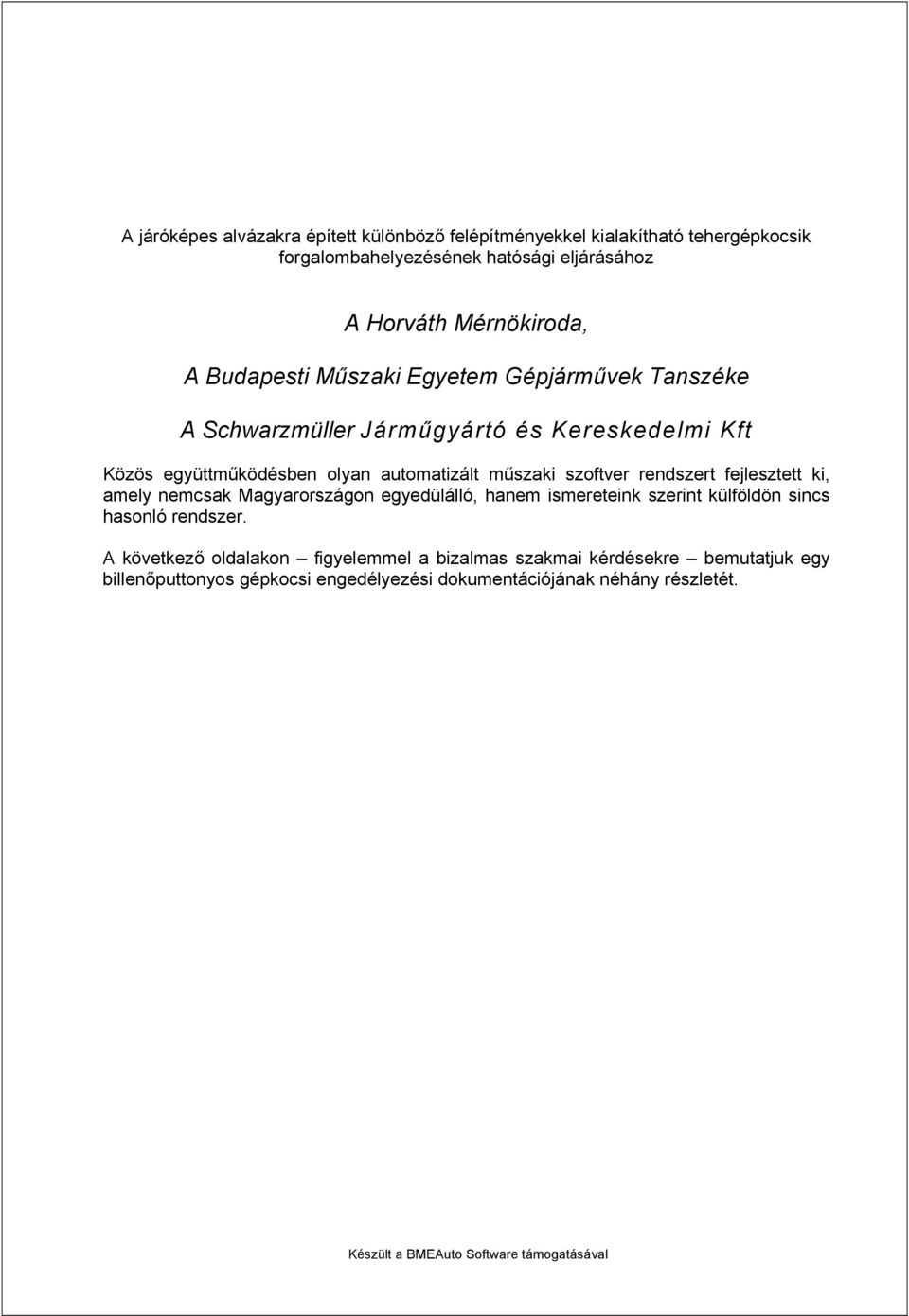 rendszert fejlesztett ki, amely nemcsak Magyarországon egyedülálló, hanem ismereteink szerint külföldön sincs hasonló rendszer.