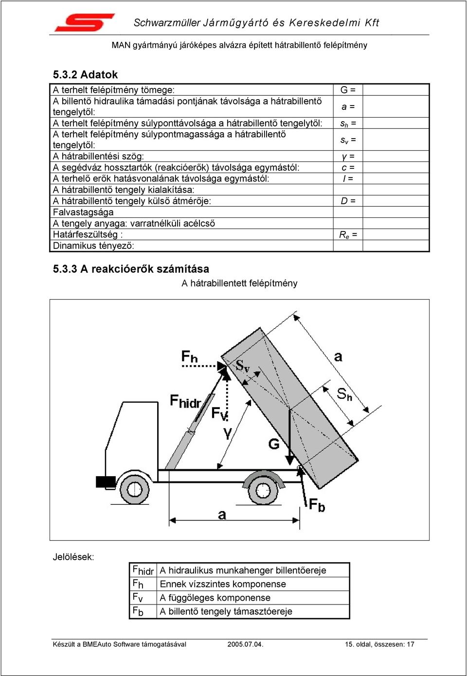 távolsága egymástól: l = A hátrabillentő tengely kialakítása: A hátrabillentő tengely külső átmérője: D = Falvastagsága A tengely anyaga: varratnélküli acélcső Határfeszültség : R e = Dinamikus