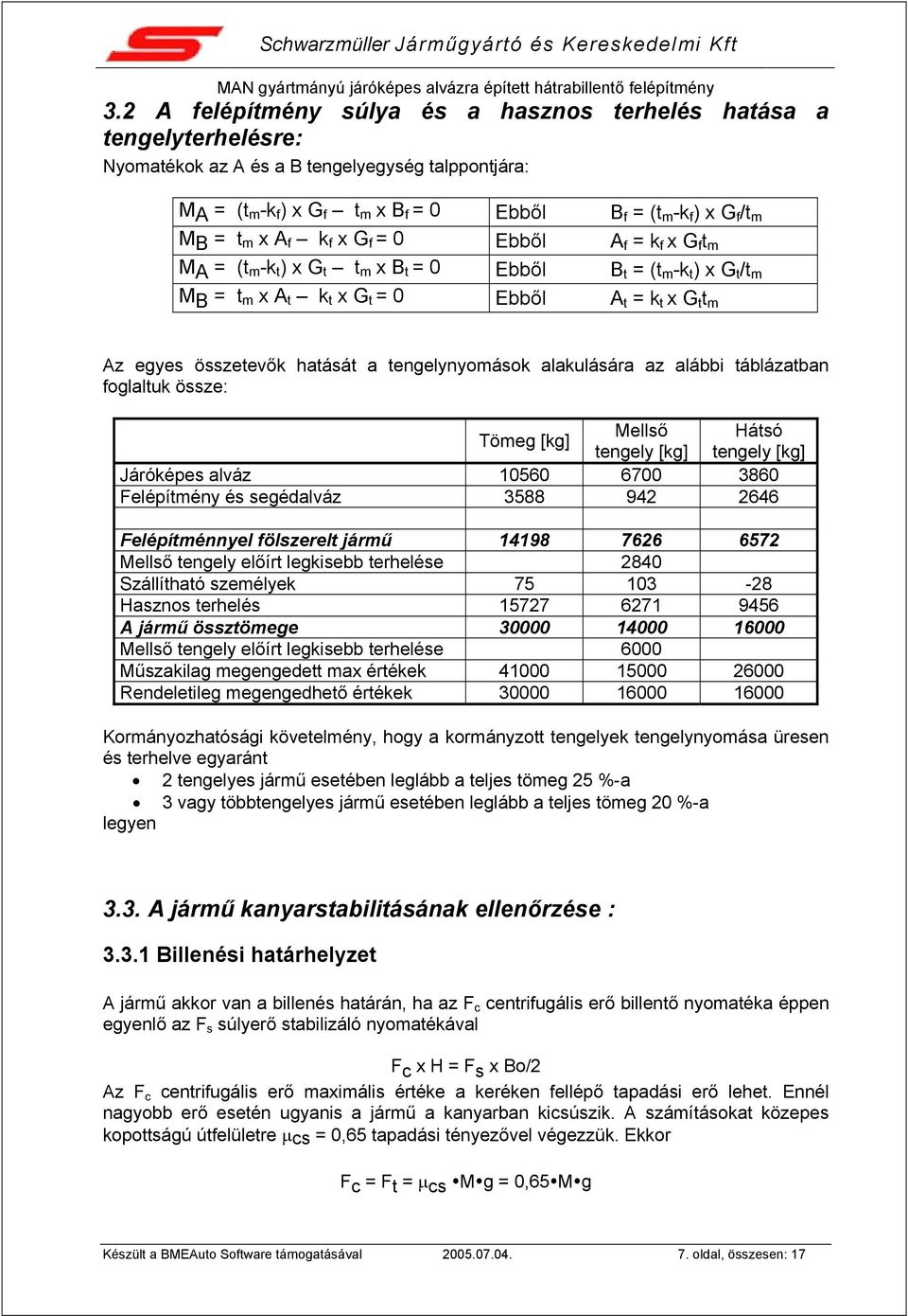 összetevők hatását a tengelynyomások alakulására az alábbi táblázatban foglaltuk össze: Tömeg [kg] Mellső Hátsó tengely [kg] tengely [kg] Járóképes alváz 10560 6700 3860 Felépítmény és segédalváz