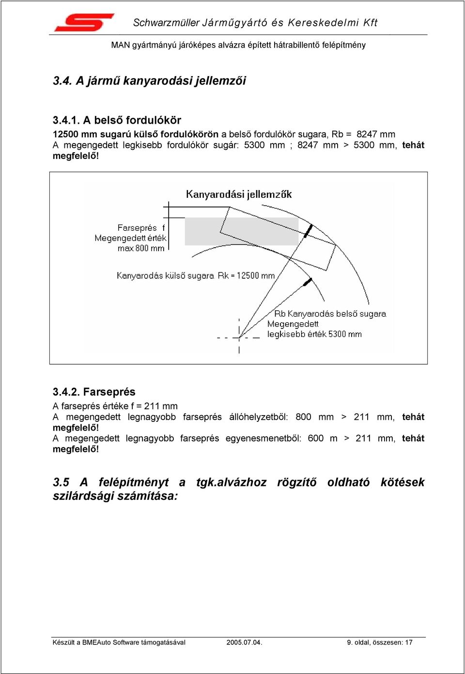 8247 mm > 5300 mm, tehát megfelelő! 3.4.2. Farseprés A farseprés értéke f = 211 mm A megengedett legnagyobb farseprés állóhelyzetből: 800 mm > 211 mm, tehát megfelelő!