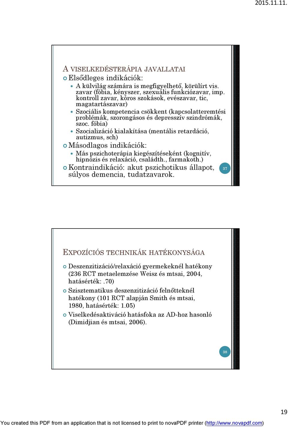 fóbia) Szocializáció kialakítása (mentális retardáció, autizmus, sch) Másodlagos indikációk: Más pszichoterápia kiegészítéseként (kognitív, hipnózis és relaxáció, családth., farmakoth.