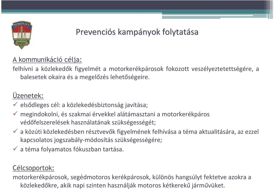 Üzenetek: elsődleges cél: a közlekedésbiztonság javítása; megindokolni, és szakmai érvekkel alátámasztani a motorkerékpáros védőfelszerelések használatának szükségességét; a