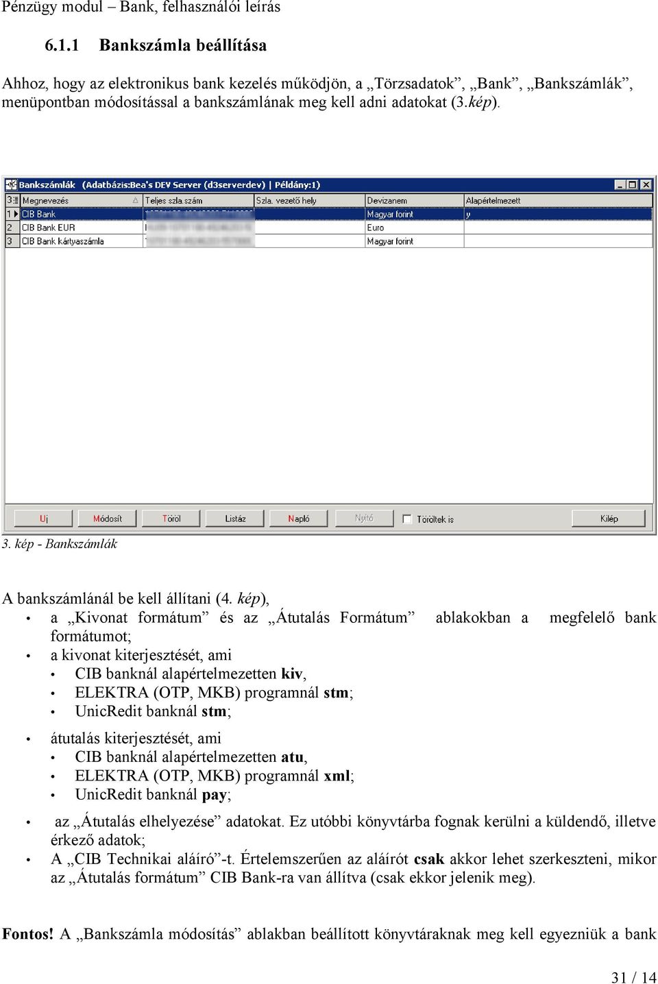 kép), a Kivonat formátum és az Átutalás Formátum ablakokban a megfelelő bank formátumot; a kivonat kiterjesztését, ami CIB banknál alapértelmezetten kiv, ELEKTRA (OTP, MKB) programnál stm; UnicRedit