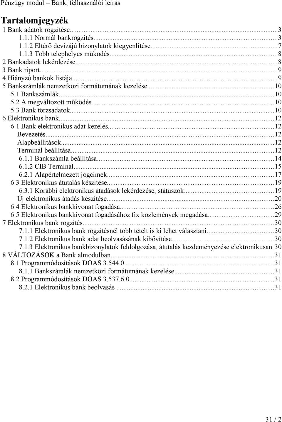 ..12 6.1 Bank elektronikus adat kezelés...12 Bevezetés...12 Alapbeállítások...12 Terminál beállítása...12 6.1.1 Bankszámla beállítása...14 6.1.2 CIB Terminál...15 6.2.1 Alapértelmezett jogcímek...17 6.