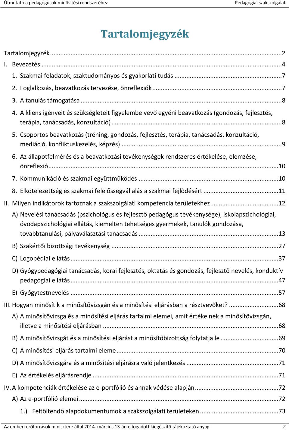 Csoportos beavatkozás (tréning, gondozás, fejlesztés, terápia, tanácsadás, konzultáció, mediáció, konfliktuskezelés, képzés)... 9 6.