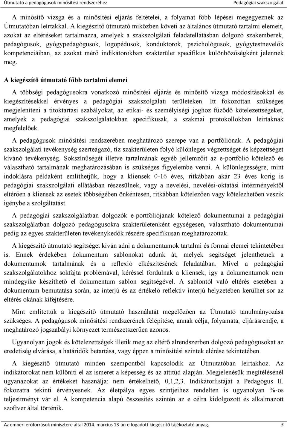 gyógypedagógusok, logopédusok, konduktorok, pszichológusok, gyógytestnevelők kompetenciáiban, az azokat mérő indikátorokban szakterület specifikus különbözőségként jelennek meg.