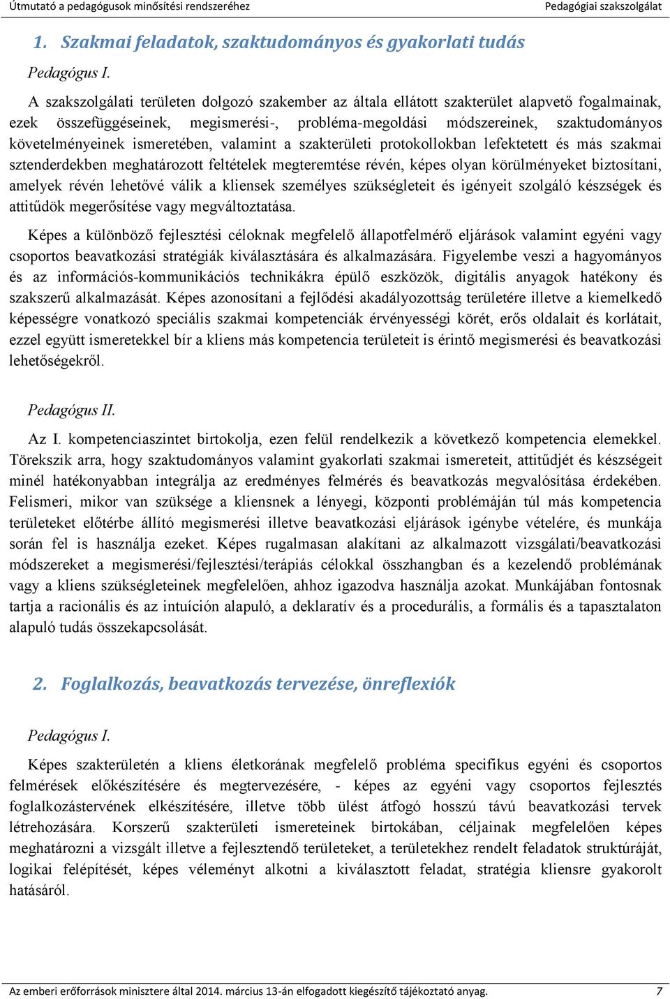 ismeretében, valamint a szakterületi protokollokban lefektetett és más szakmai sztenderdekben meghatározott feltételek megteremtése révén, képes olyan körülményeket biztosítani, amelyek révén