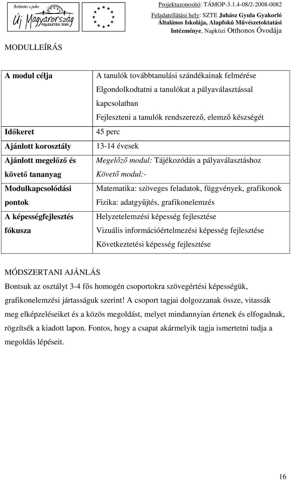 Matematika: szöveges feladatok, függvények, grafikonok Fizika: adatgyűjtés, grafikonelemzés Helyzetelemzési képesség fejlesztése Vizuális információértelmezési képesség fejlesztése Következtetési