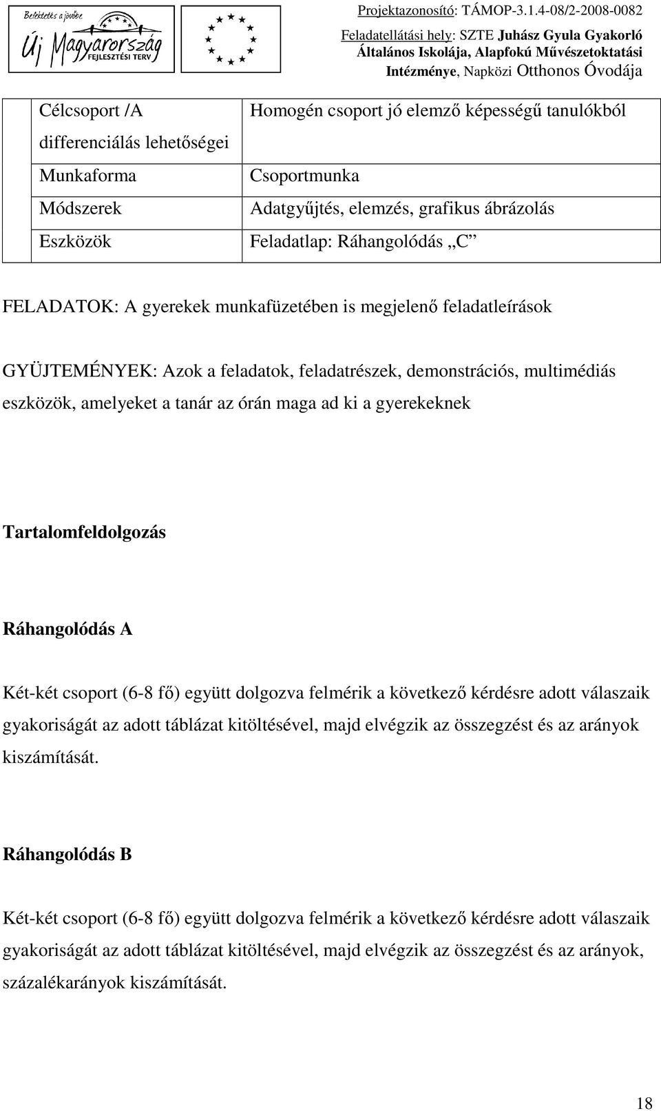 gyerekeknek Tartalomfeldolgozás Ráhangolódás A Két-két csoport (6-8 fő) együtt dolgozva felmérik a következő kérdésre adott válaszaik gyakoriságát az adott táblázat kitöltésével, majd elvégzik az